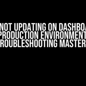 Data Not Updating on Dashboard in Production Environment: Troubleshooting Mastery