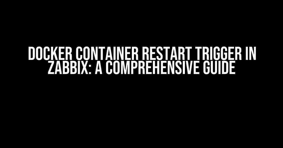 Docker Container Restart Trigger in Zabbix: A Comprehensive Guide