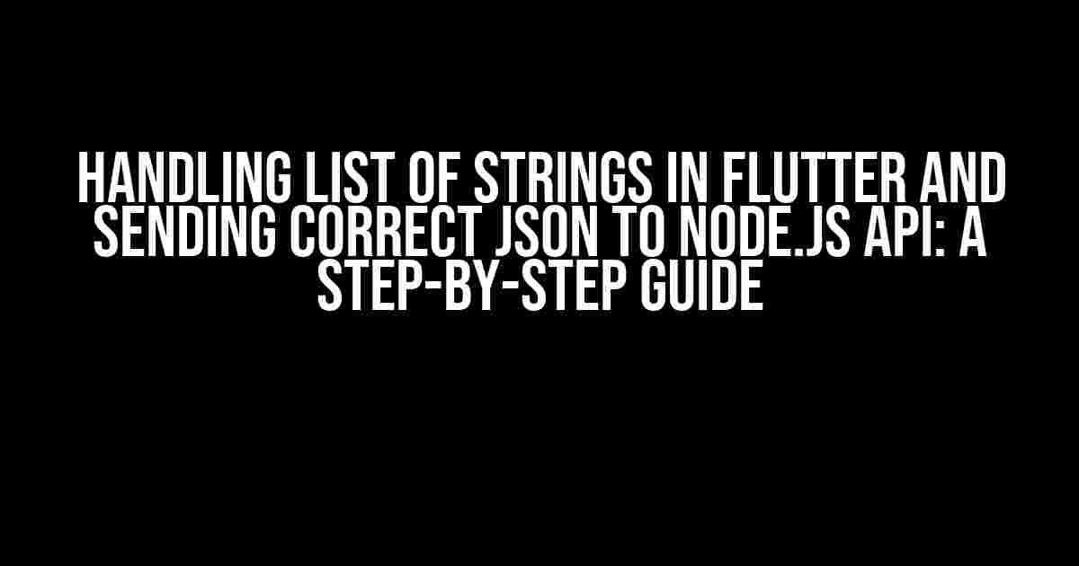 Handling List of Strings in Flutter and Sending Correct JSON to Node.js API: A Step-by-Step Guide