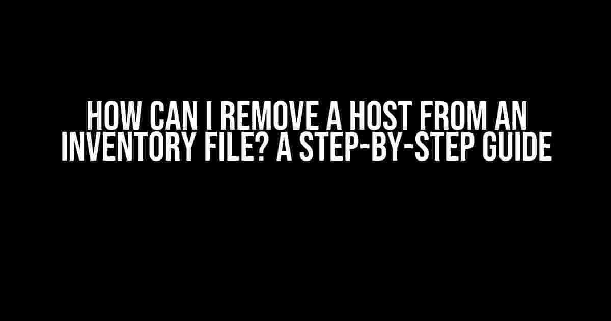 How Can I Remove a Host from an Inventory File? A Step-by-Step Guide