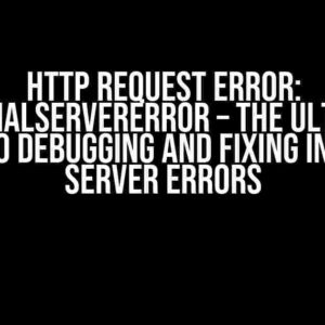 HTTP Request Error: InternalServerError – The Ultimate Guide to Debugging and Fixing Internal Server Errors