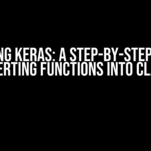 Mastering Keras: A Step-by-Step Guide to Converting Functions into Classes