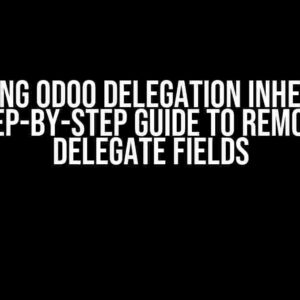 Mastering Odoo Delegation Inheritance: A Step-by-Step Guide to Removing Delegate Fields