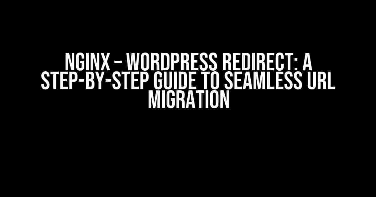 Nginx – WordPress Redirect: A Step-by-Step Guide to Seamless URL Migration