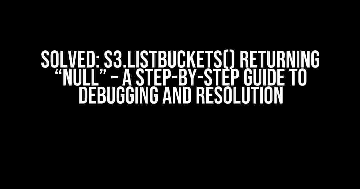 Solved: s3.listBuckets() Returning “null” – A Step-by-Step Guide to Debugging and Resolution