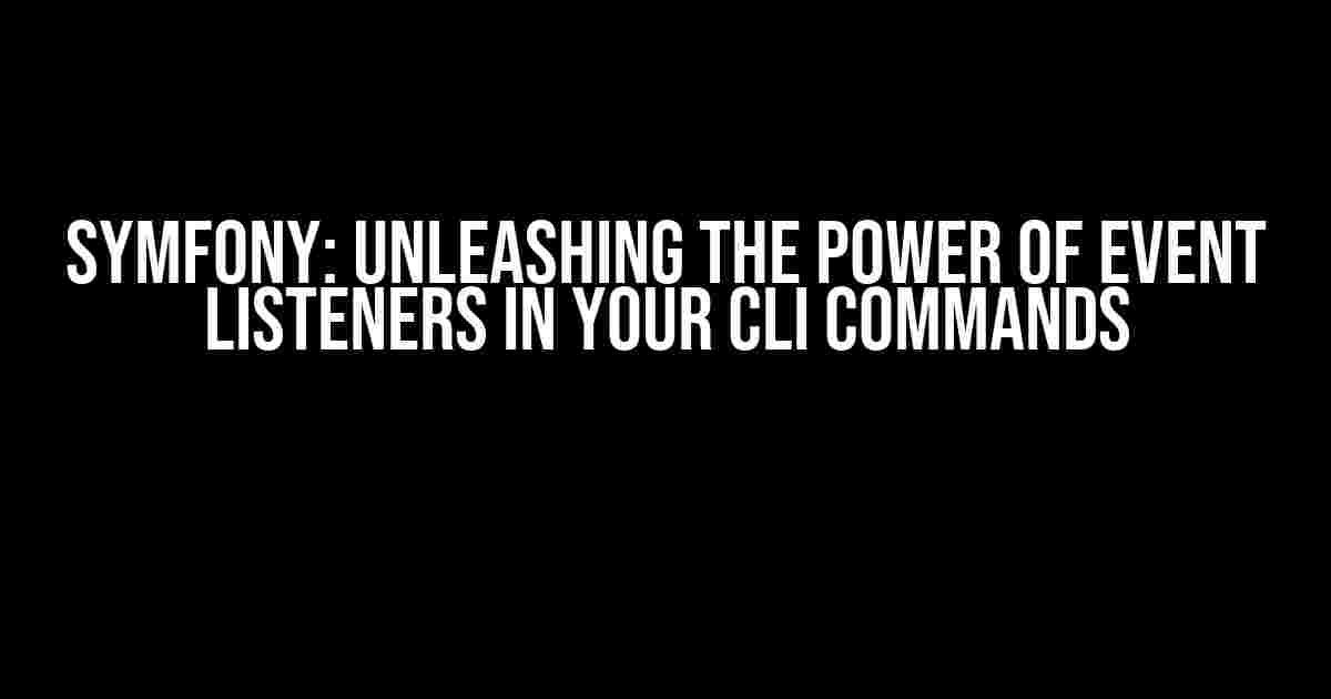 Symfony: Unleashing the Power of Event Listeners in Your CLI Commands