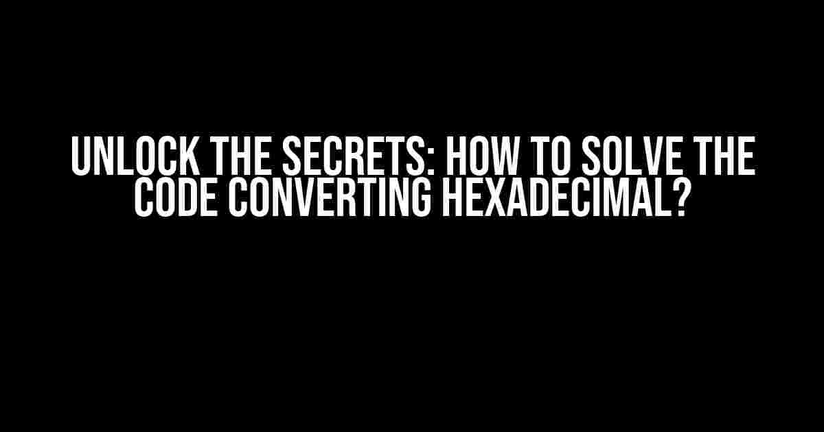 Unlock the Secrets: How to Solve the Code Converting Hexadecimal?